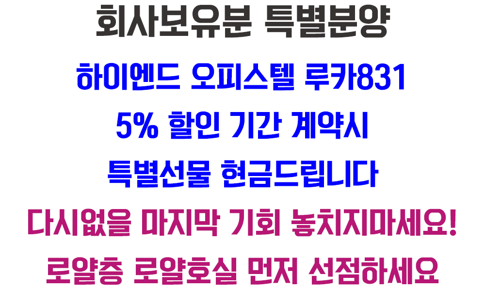 하이엔드 오피스텔 루카831 로얄호실 회사보유 특별공급분 분양 5%할인 기간 계약시 특별선물 현금드립니다 강남역 도보 4분 초역세권 지상 29층 총 337실 강남 최대 규모의 하이엔드 오피스텔 즉시입주가능 모델하우스 담당자 1660-3625